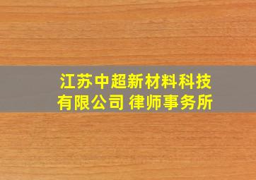 江苏中超新材料科技有限公司 律师事务所